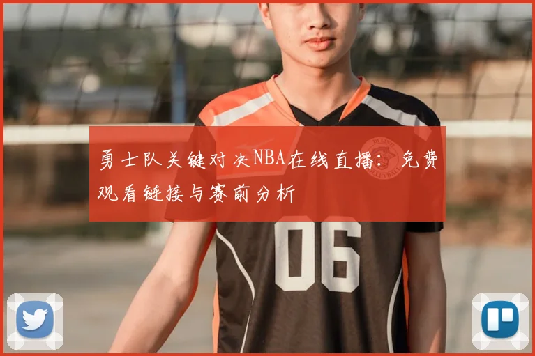 勇士队关键对决NBA在线直播：免费观看链接与赛前分析