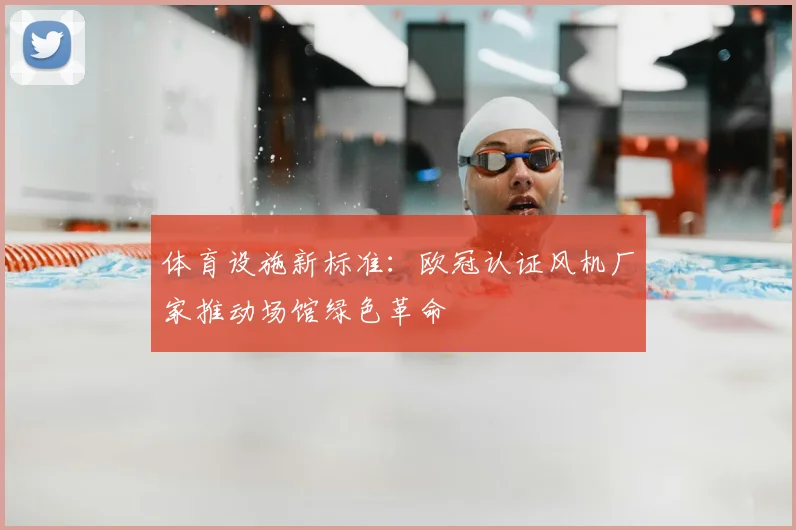 体育设施新标准：欧冠认证风机厂家推动场馆绿色革命